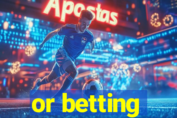 or betting