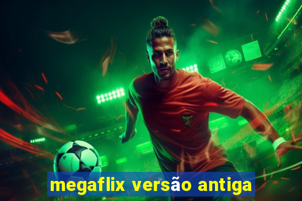 megaflix versão antiga