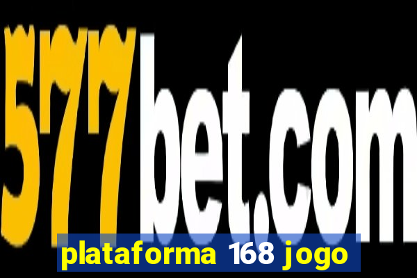 plataforma 168 jogo