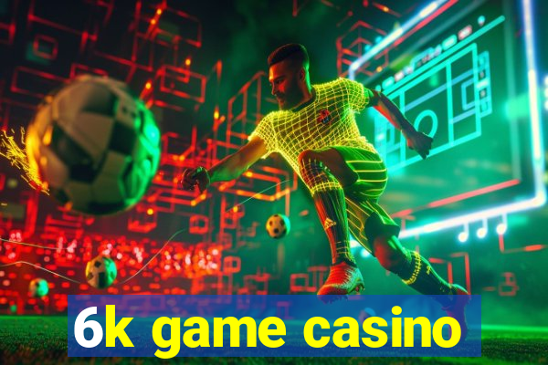 6k game casino