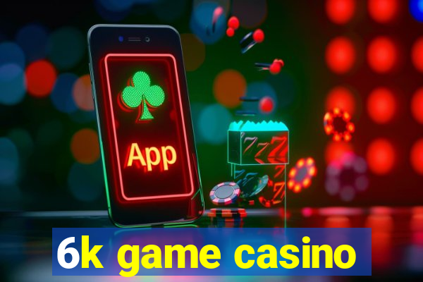 6k game casino