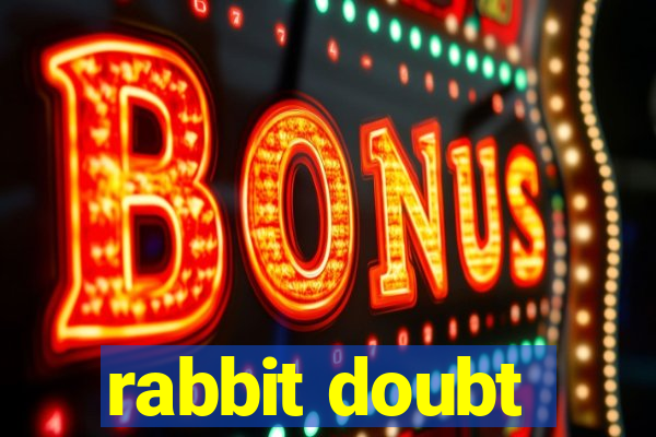 rabbit doubt