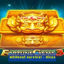 whiteout survival - dicas