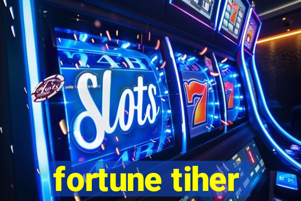 fortune tiher