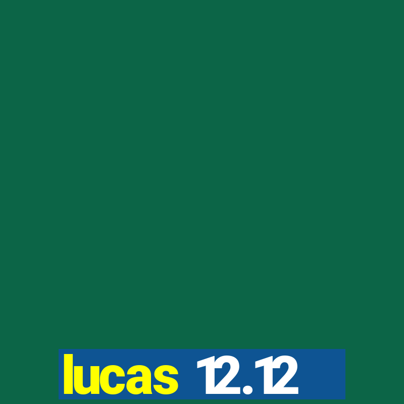 lucas 12.12