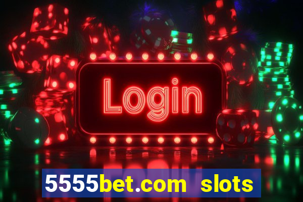 5555bet.com slots marca forte