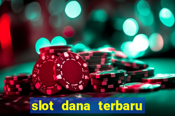 slot dana terbaru dan terpercaya