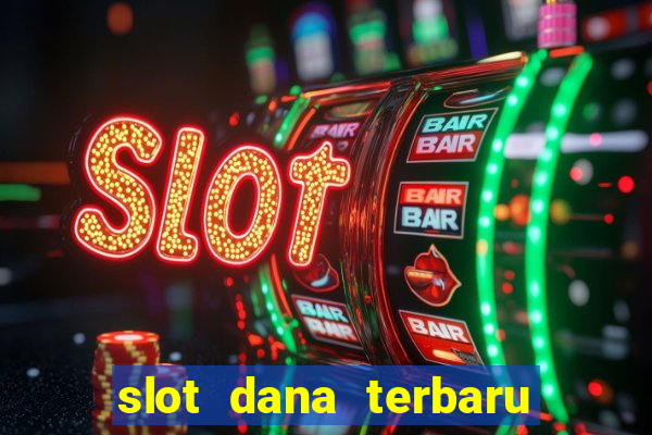 slot dana terbaru dan terpercaya