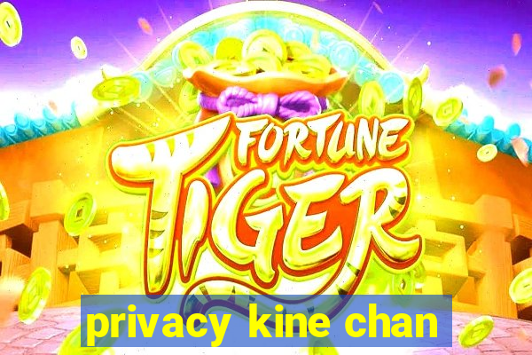 privacy kine chan