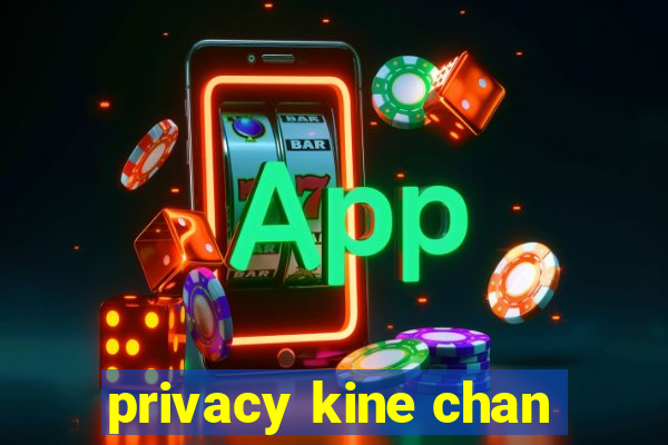 privacy kine chan