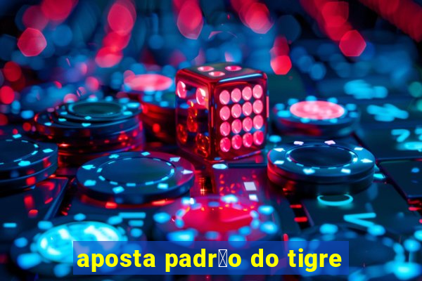 aposta padr茫o do tigre