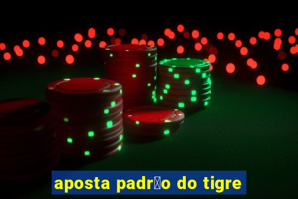 aposta padr茫o do tigre