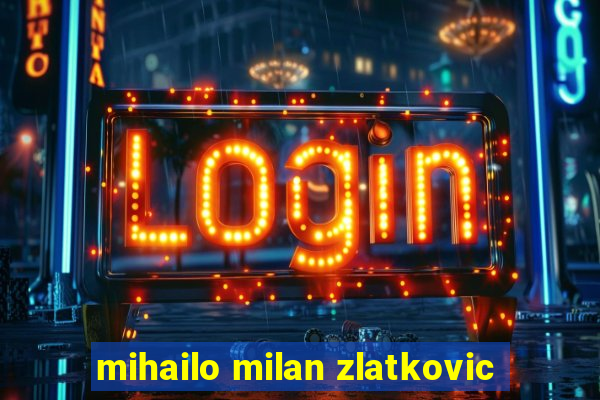 mihailo milan zlatkovic