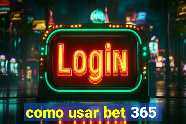 como usar bet 365