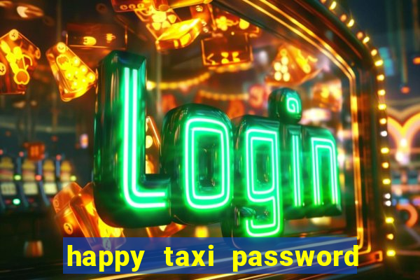 happy taxi password road 96