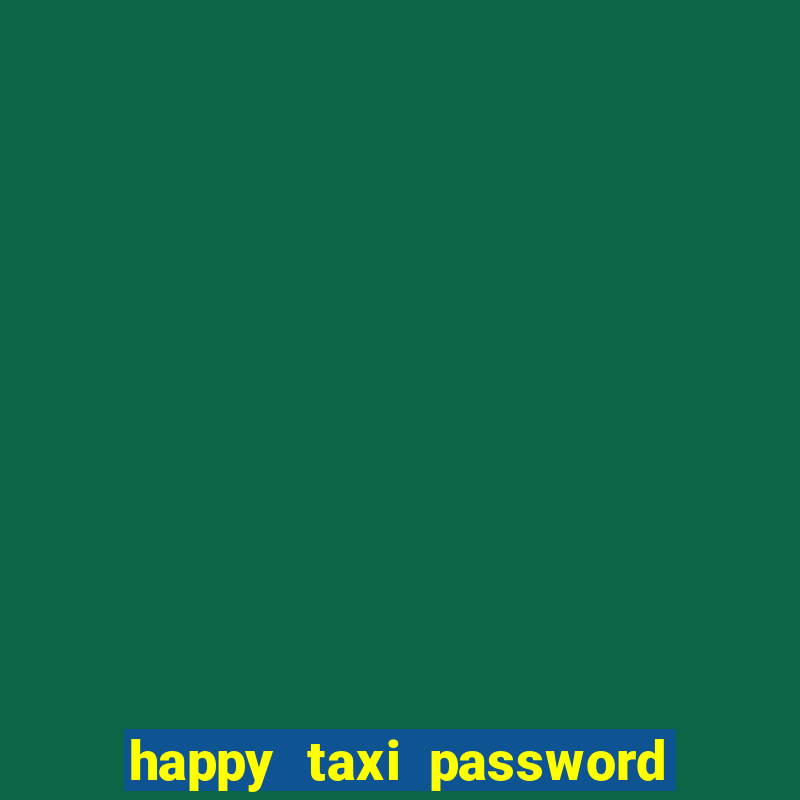 happy taxi password road 96