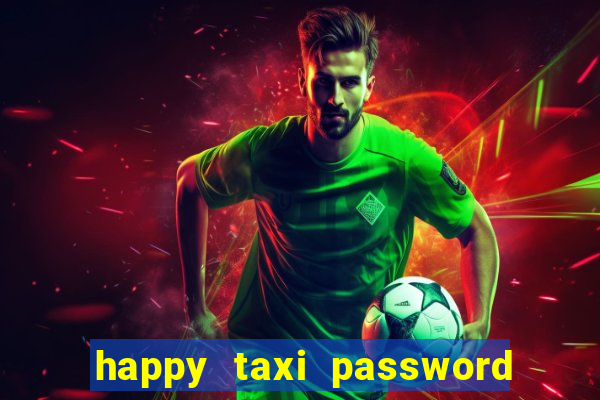 happy taxi password road 96