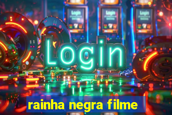 rainha negra filme