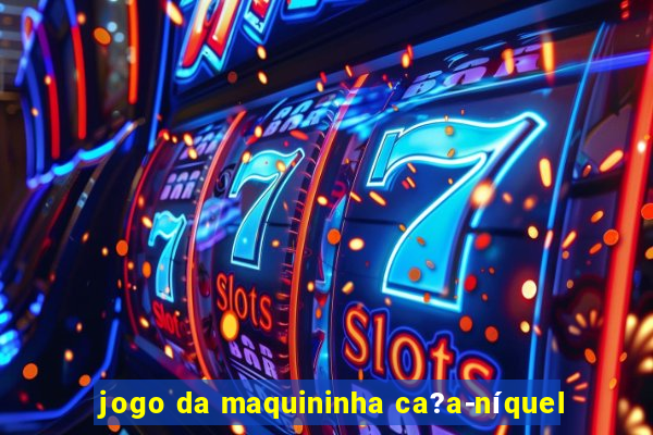 jogo da maquininha ca?a-níquel