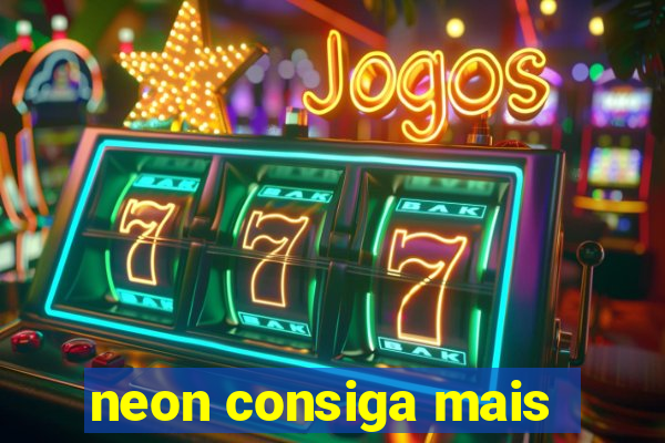 neon consiga mais