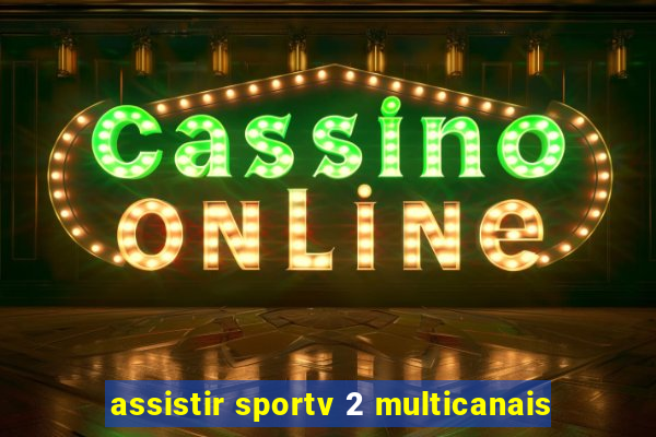 assistir sportv 2 multicanais