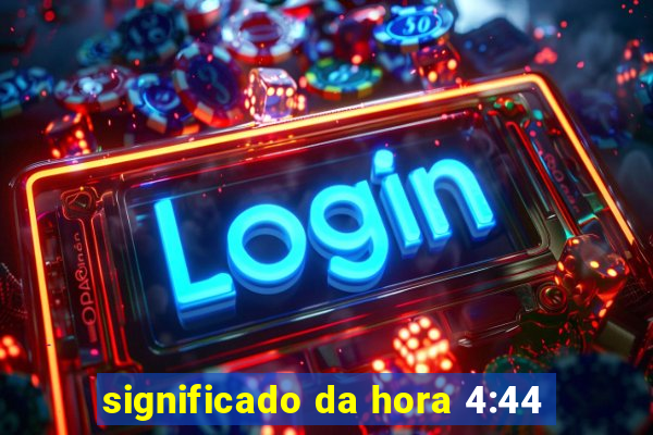 significado da hora 4:44