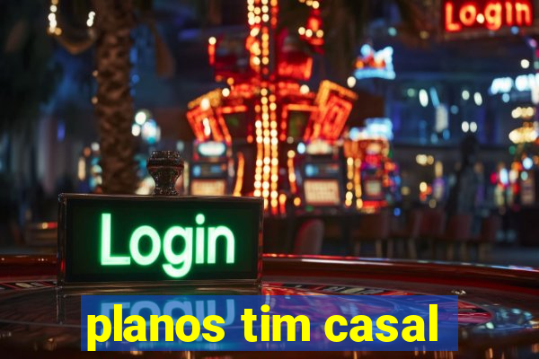 planos tim casal