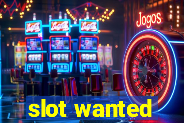 slot wanted