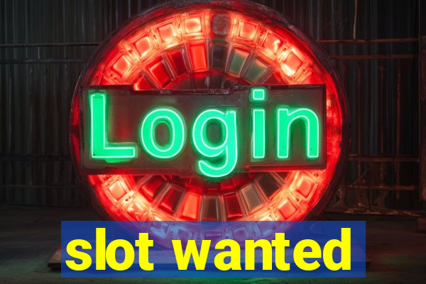 slot wanted