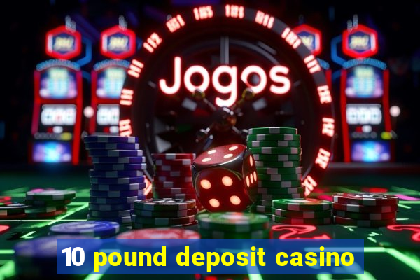 10 pound deposit casino