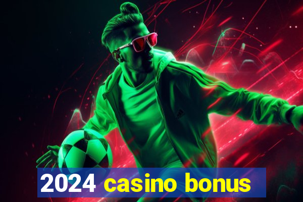 2024 casino bonus