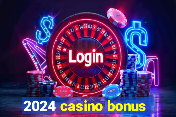 2024 casino bonus