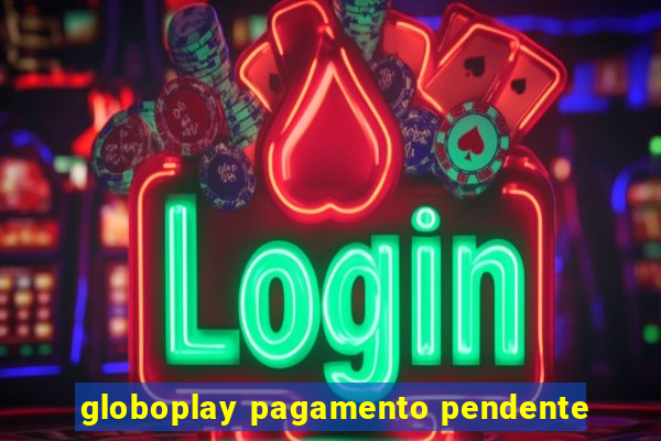 globoplay pagamento pendente