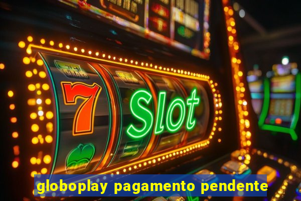 globoplay pagamento pendente