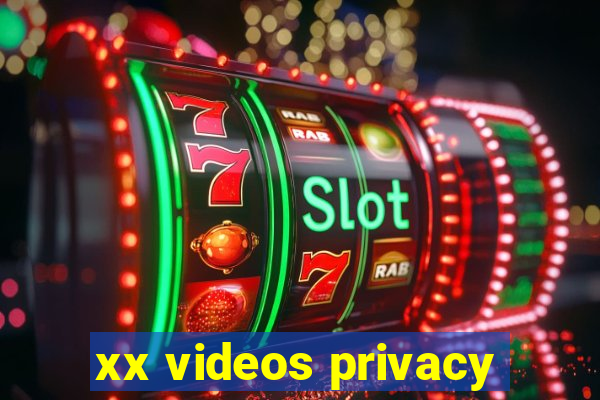 xx videos privacy