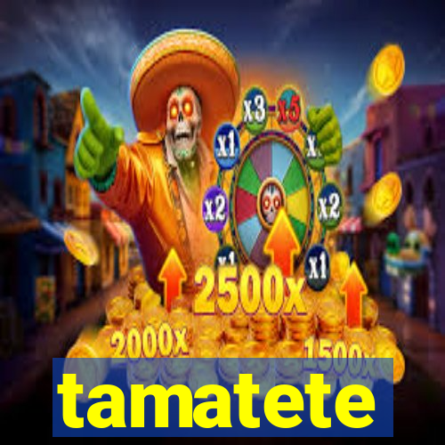 tamatete