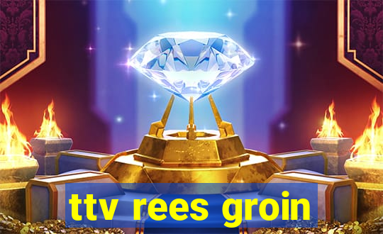 ttv rees groin