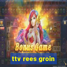 ttv rees groin