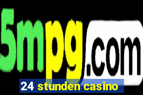 24 stunden casino