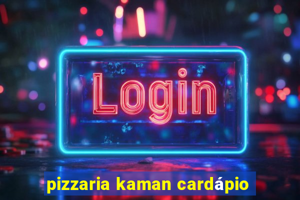 pizzaria kaman cardápio