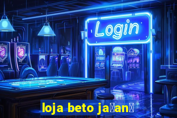 loja beto ja莽an茫