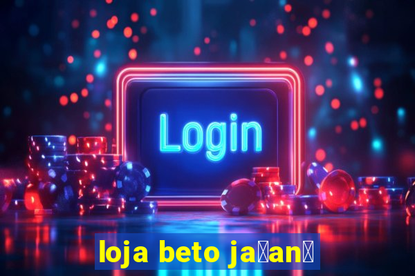 loja beto ja莽an茫