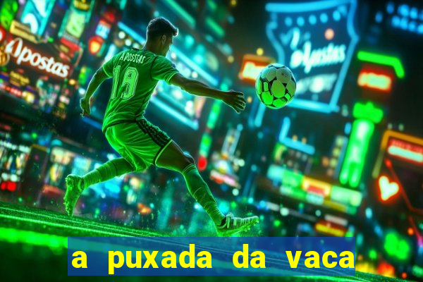 a puxada da vaca do jogo do bicho