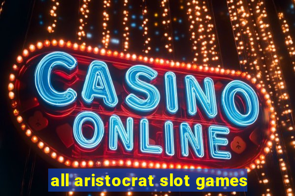 all aristocrat slot games