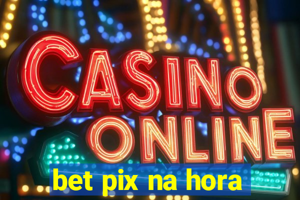 bet pix na hora