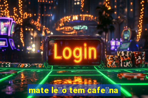 mate le茫o tem cafe铆na