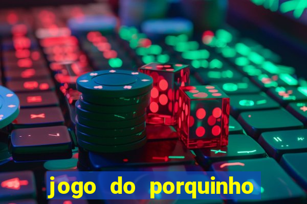 jogo do porquinho que ganha dinheiro