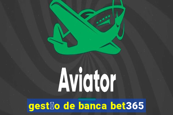 gest茫o de banca bet365