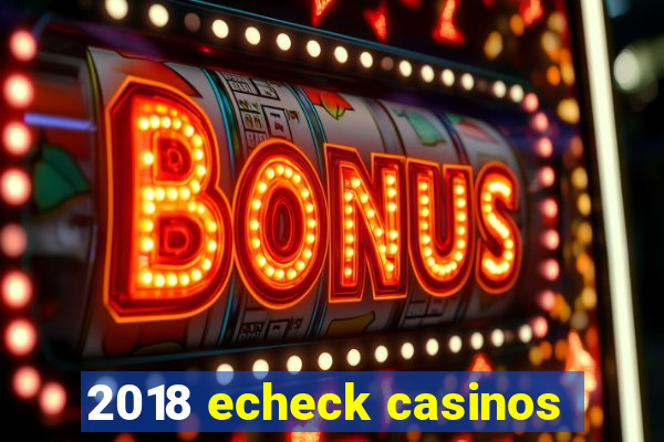 2018 echeck casinos