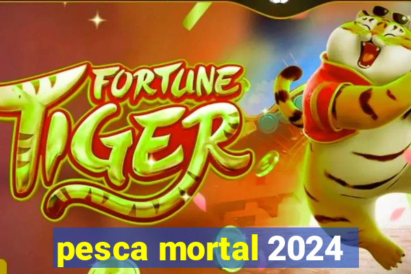 pesca mortal 2024